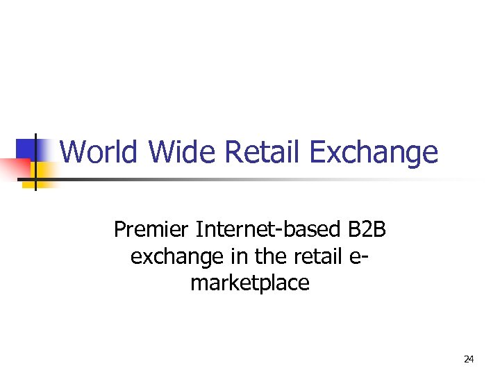 World Wide Retail Exchange Premier Internet-based B 2 B exchange in the retail emarketplace