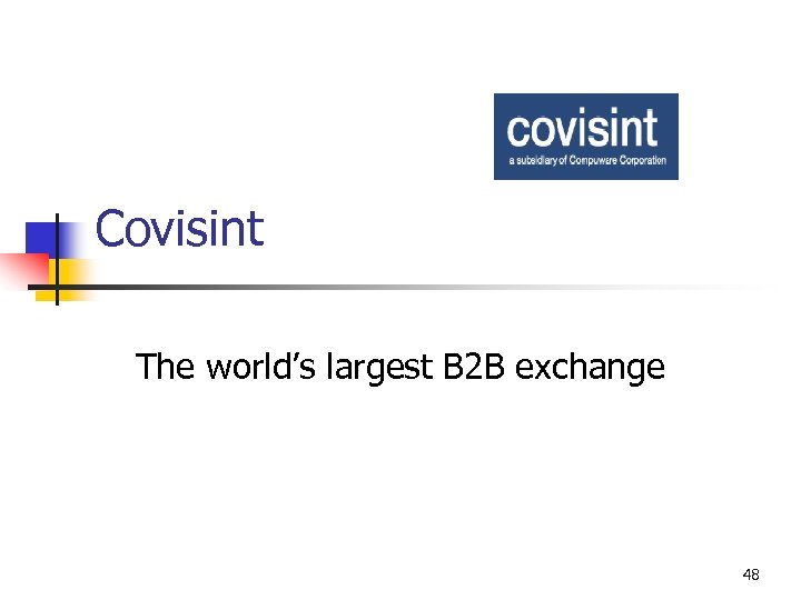 Covisint The world’s largest B 2 B exchange 48 