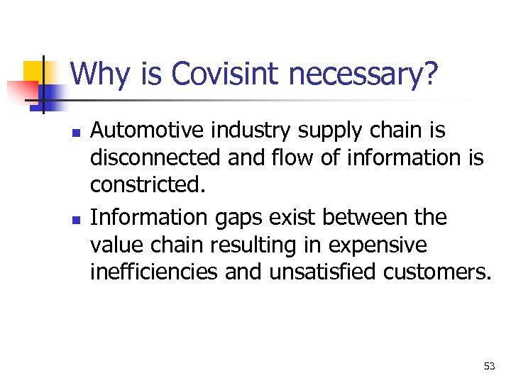 Why is Covisint necessary? n n Automotive industry supply chain is disconnected and flow