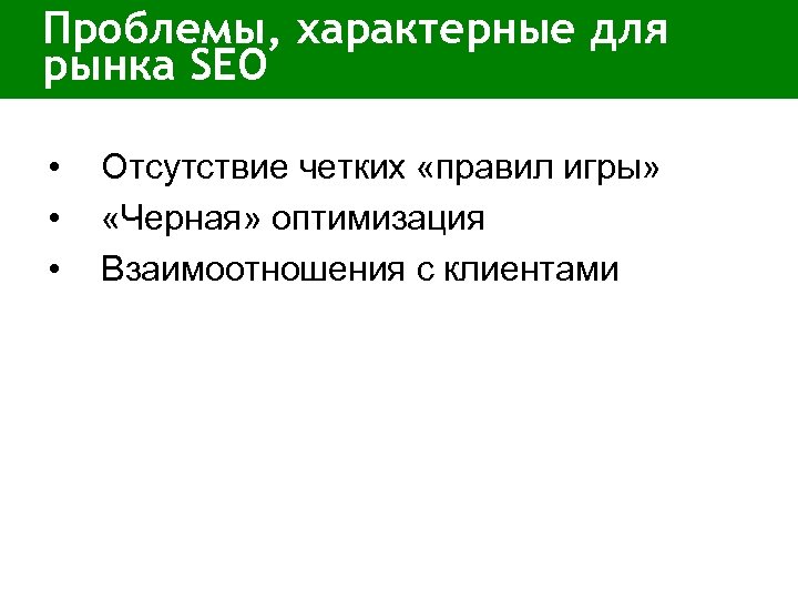 Проблемы, характерные для рынка SEO • • • Отсутствие четких «правил игры» «Черная» оптимизация