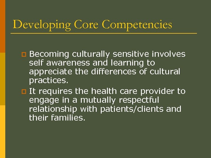 Developing Core Competencies Becoming culturally sensitive involves self awareness and learning to appreciate the