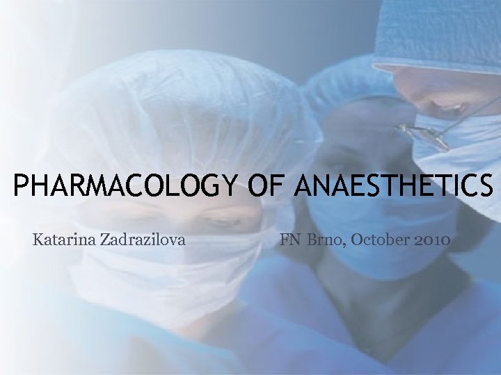 PHARMACOLOGY OF ANAESTHETICS Katarina Zadrazilova FN Brno, October 2010 