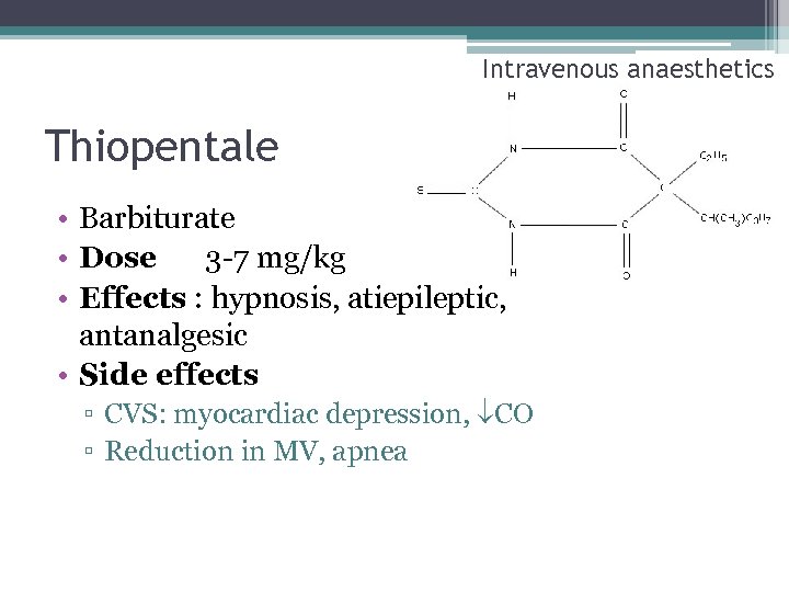 Intravenous anaesthetics Thiopentale • Barbiturate • Dose 3 -7 mg/kg • Effects : hypnosis,