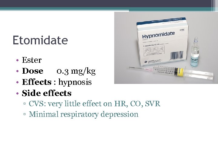 Etomidate • • Ester Dose 0. 3 mg/kg Effects : hypnosis Side effects ▫