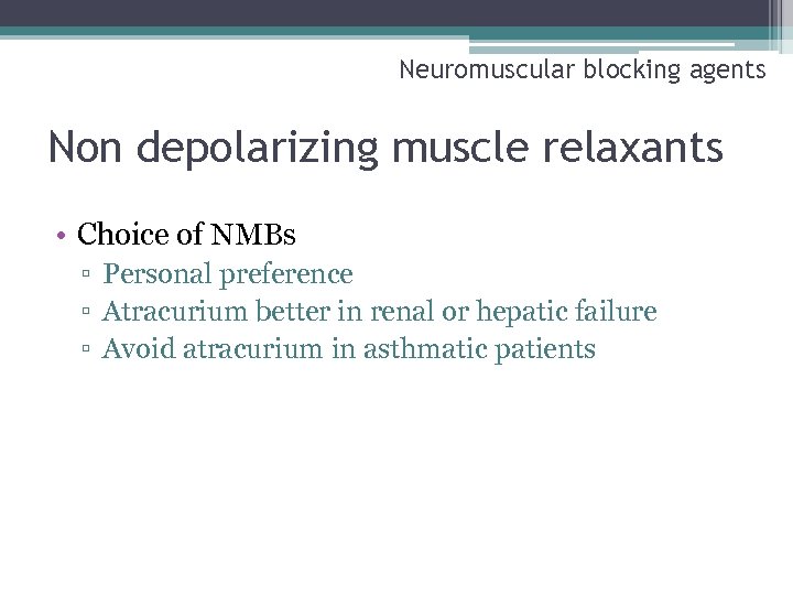 Neuromuscular blocking agents Non depolarizing muscle relaxants • Choice of NMBs ▫ Personal preference