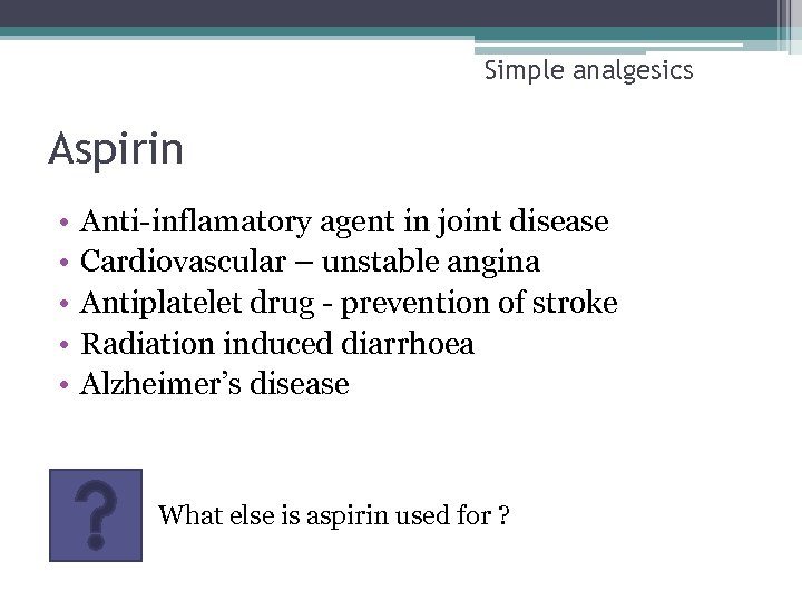 Simple analgesics Aspirin • • • Anti-inflamatory agent in joint disease Cardiovascular – unstable