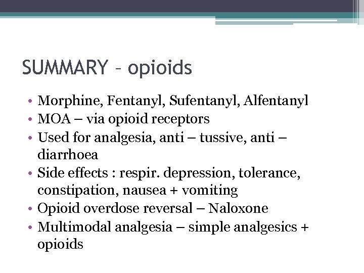SUMMARY – opioids • Morphine, Fentanyl, Sufentanyl, Alfentanyl • MOA – via opioid receptors