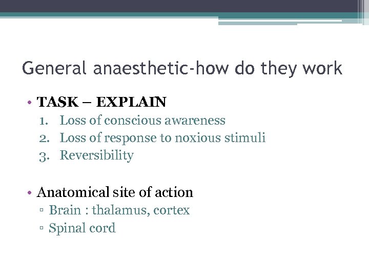 General anaesthetic-how do they work • TASK – EXPLAIN 1. Loss of conscious awareness