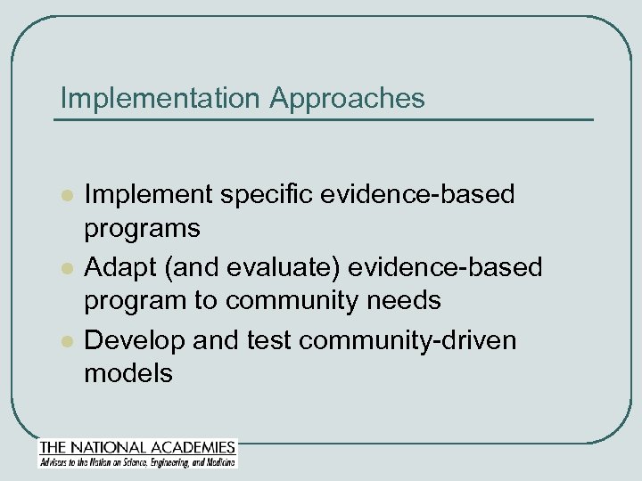 Implementation Approaches l l l Implement specific evidence-based programs Adapt (and evaluate) evidence-based program