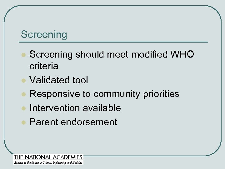 Screening l l l Screening should meet modified WHO criteria Validated tool Responsive to