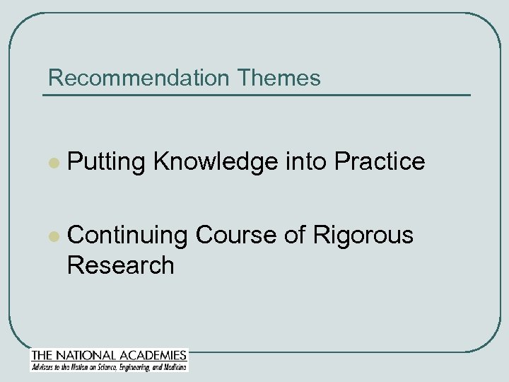 Recommendation Themes l Putting Knowledge into Practice l Continuing Course of Rigorous Research 