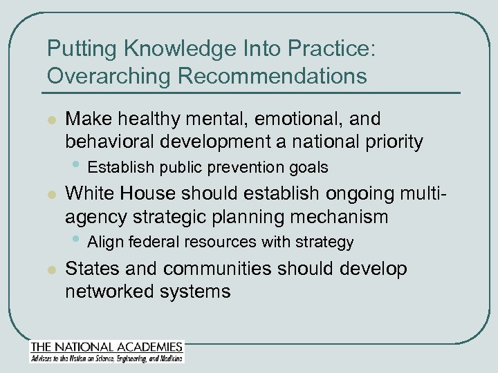 Putting Knowledge Into Practice: Overarching Recommendations l Make healthy mental, emotional, and behavioral development