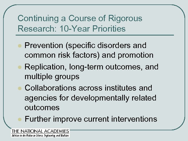 Continuing a Course of Rigorous Research: 10 -Year Priorities l l Prevention (specific disorders