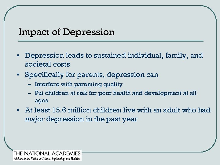 Impact of Depression • Depression leads to sustained individual, family, and societal costs •