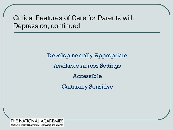 Critical Features of Care for Parents with Depression, continued Developmentally Appropriate Available Across Settings