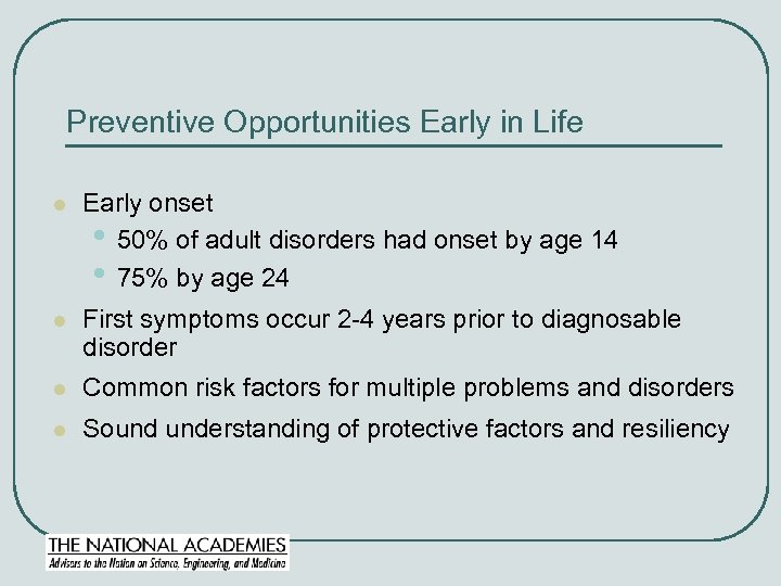 Preventive Opportunities Early in Life l Early onset • 50% of adult disorders had