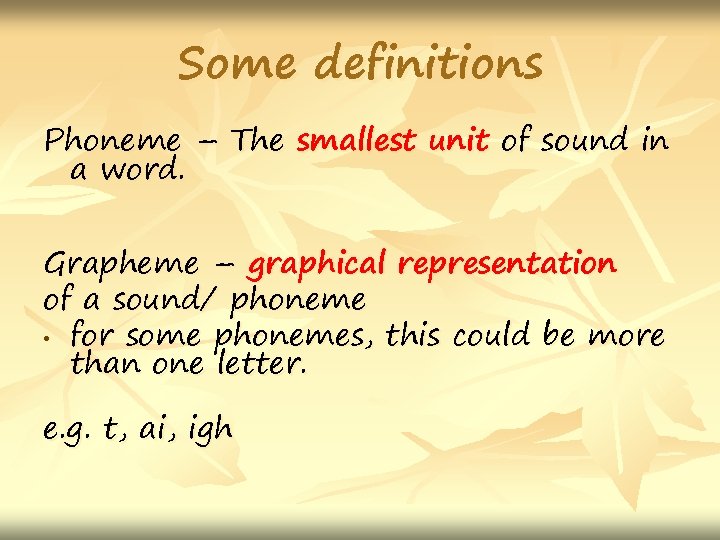 Some definitions Phoneme – The smallest unit of sound in a word. Grapheme –