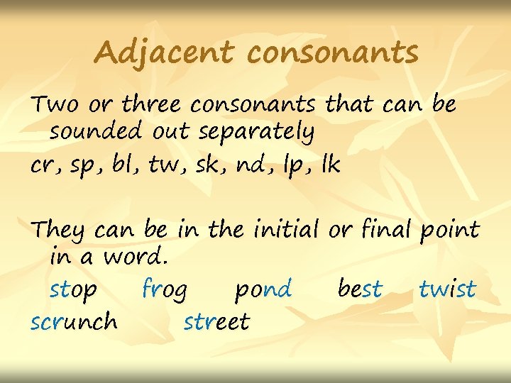 Adjacent consonants Two or three consonants that can be sounded out separately cr, sp,