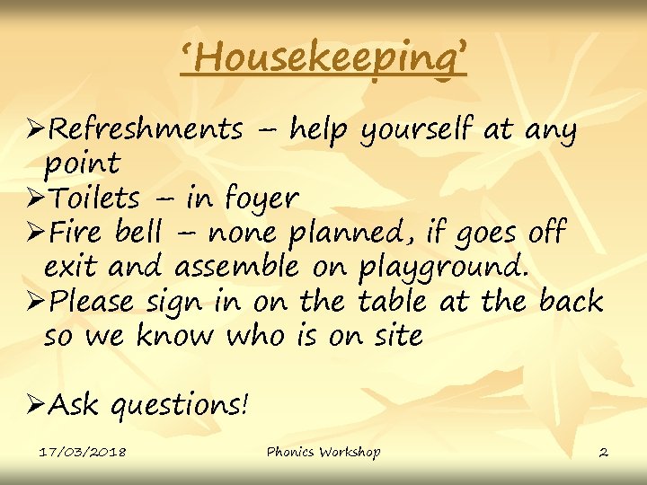 ‘Housekeeping’ ØRefreshments – help yourself at any point ØToilets – in foyer ØFire bell