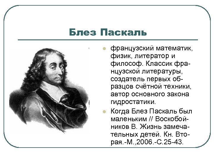 Блез Паскаль l l французский математик, физик, литератор и философ. Классик фра нцузской литературы,