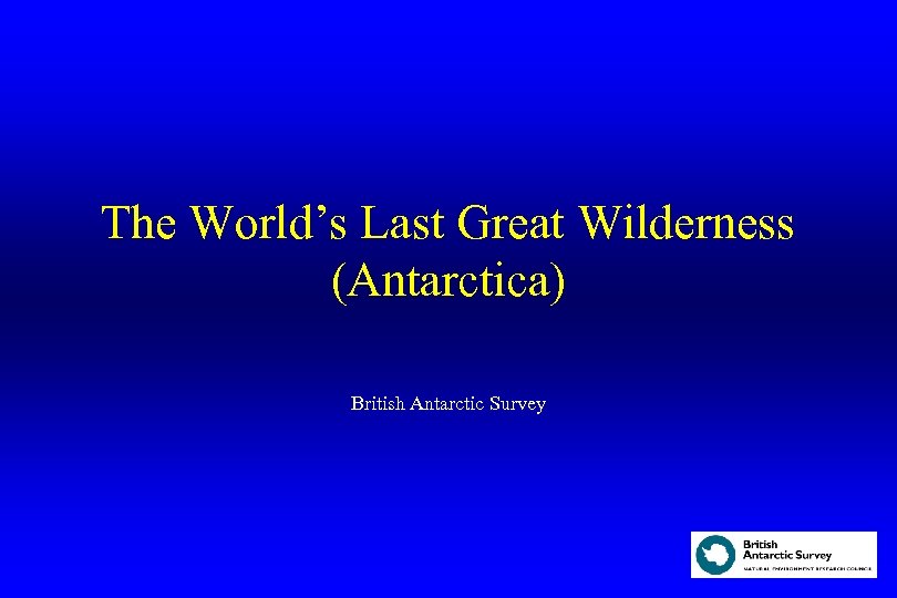 The World’s Last Great Wilderness (Antarctica) British Antarctic Survey 
