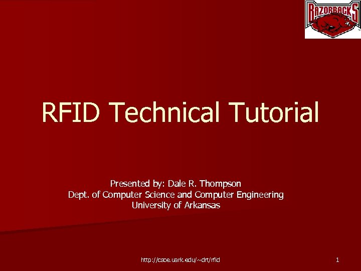 RFID Technical Tutorial Presented by: Dale R. Thompson Dept. of Computer Science and Computer