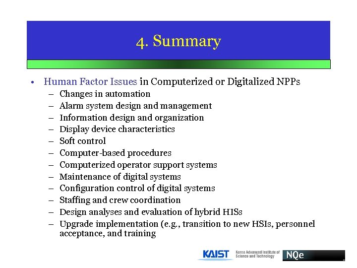4. Summary • Human Factor Issues in Computerized or Digitalized NPPs – – –