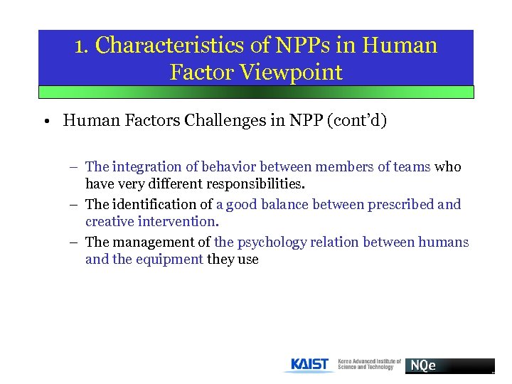 1. Characteristics of NPPs in Human Factor Viewpoint • Human Factors Challenges in NPP