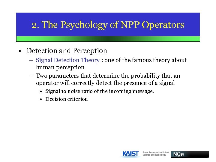 2. The Psychology of NPP Operators • Detection and Perception – Signal Detection Theory