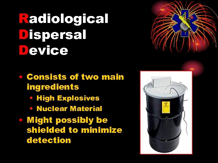 Radiological Dispersal Device • Consists of two main ingredients • High Explosives • Nuclear