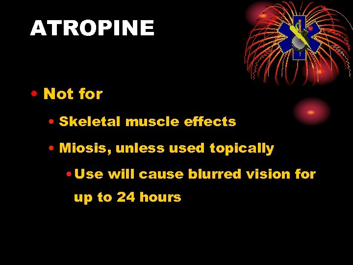 ATROPINE • Not for • Skeletal muscle effects • Miosis, unless used topically •