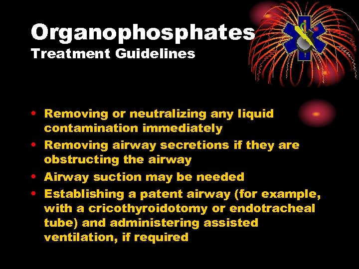 Organophosphates Treatment Guidelines • Removing or neutralizing any liquid contamination immediately • Removing airway