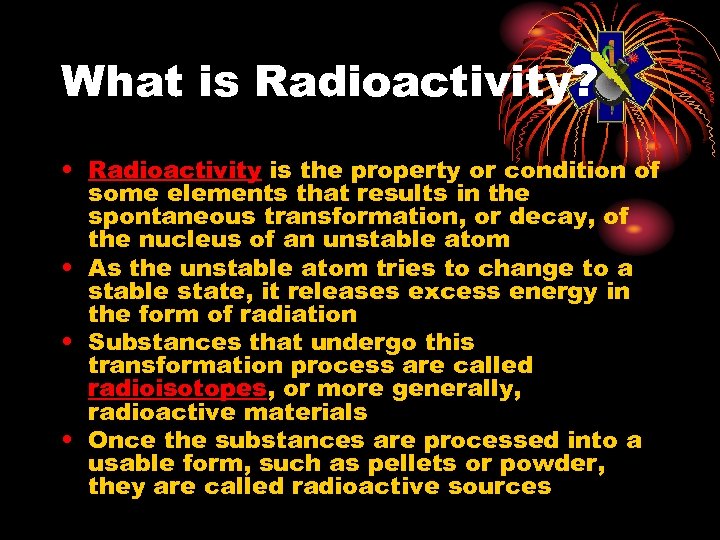 What is Radioactivity? • Radioactivity is the property or condition of some elements that