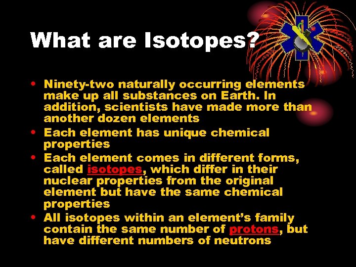 What are Isotopes? • Ninety-two naturally occurring elements make up all substances on Earth.