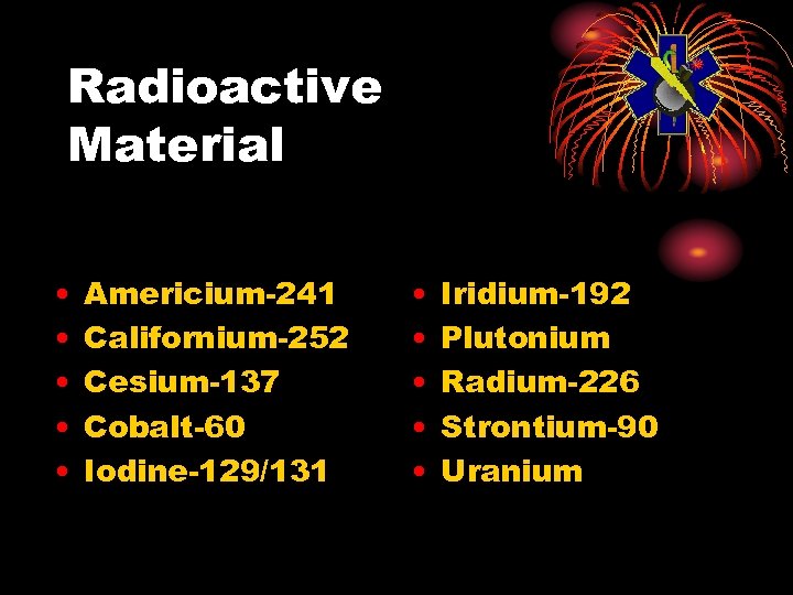 Radioactive Material • • • Americium-241 Californium-252 Cesium-137 Cobalt-60 Iodine-129/131 • • • Iridium-192