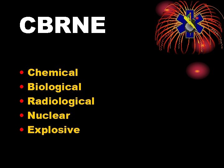 CBRNE • • • Chemical Biological Radiological Nuclear Explosive 