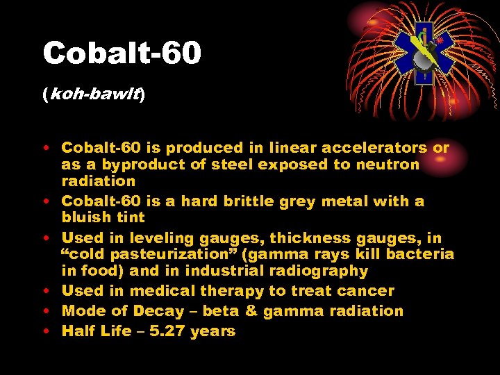 Cobalt-60 (koh-bawlt) • Cobalt-60 is produced in linear accelerators or as a byproduct of