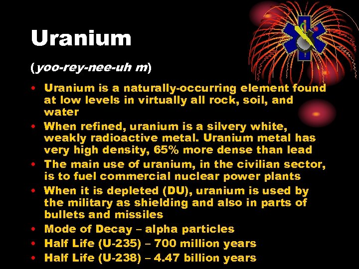 Uranium (yoo-rey-nee-uh m) • Uranium is a naturally-occurring element found at low levels in