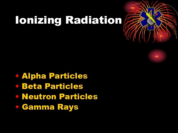 Ionizing Radiation • • Alpha Particles Beta Particles Neutron Particles Gamma Rays 