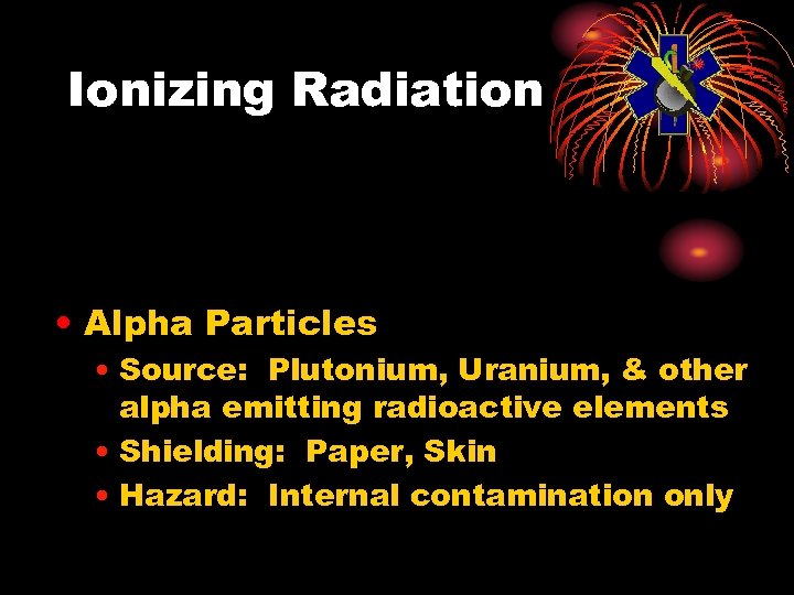 Ionizing Radiation • Alpha Particles • Source: Plutonium, Uranium, & other alpha emitting radioactive