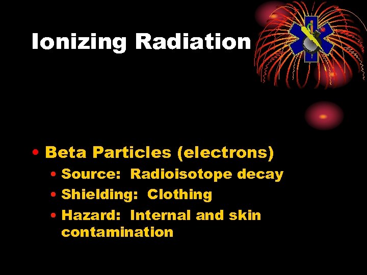 Ionizing Radiation • Beta Particles (electrons) • Source: Radioisotope decay • Shielding: Clothing •