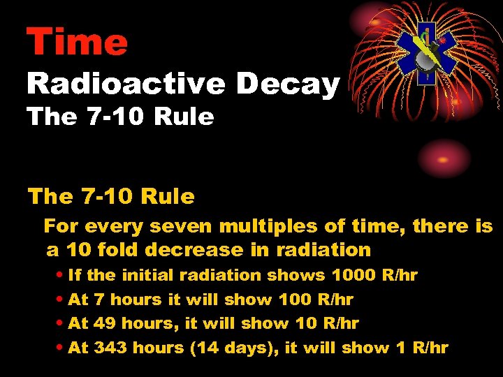 Time Radioactive Decay The 7 -10 Rule For every seven multiples of time, there