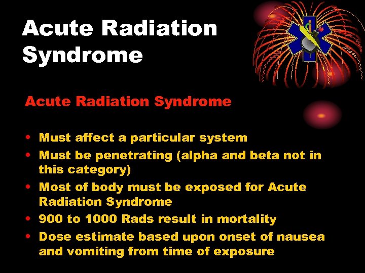 Acute Radiation Syndrome • Must affect a particular system • Must be penetrating (alpha