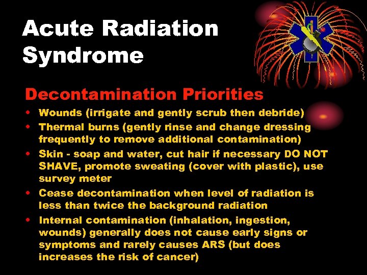 Acute Radiation Syndrome Decontamination Priorities • Wounds (irrigate and gently scrub then debride) •