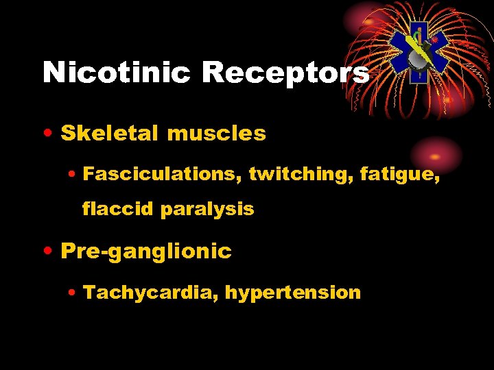 Nicotinic Receptors • Skeletal muscles • Fasciculations, twitching, fatigue, flaccid paralysis • Pre-ganglionic •