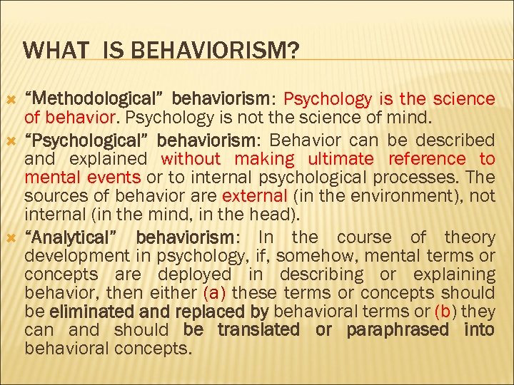 WHAT IS BEHAVIORISM? “Methodological” behaviorism: Psychology is the science of behavior. Psychology is not