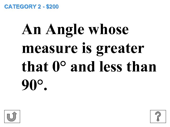 CATEGORY 2 - $200 An Angle whose measure is greater that 0° and less