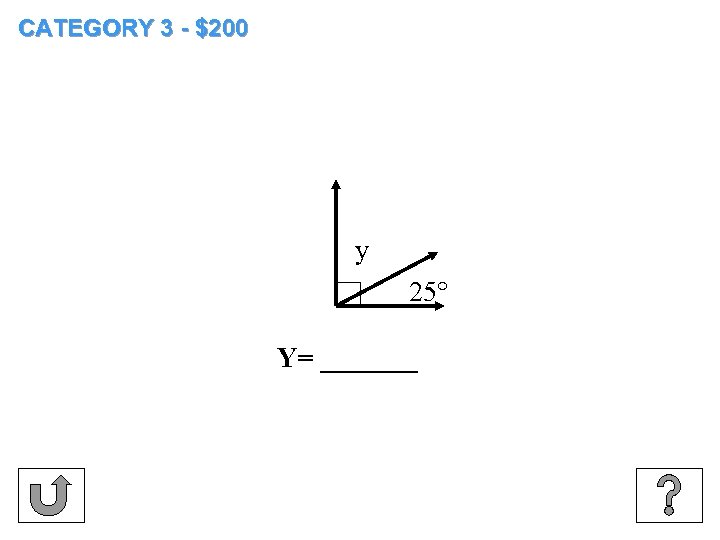 CATEGORY 3 - $200 y 25° Y= _______ 