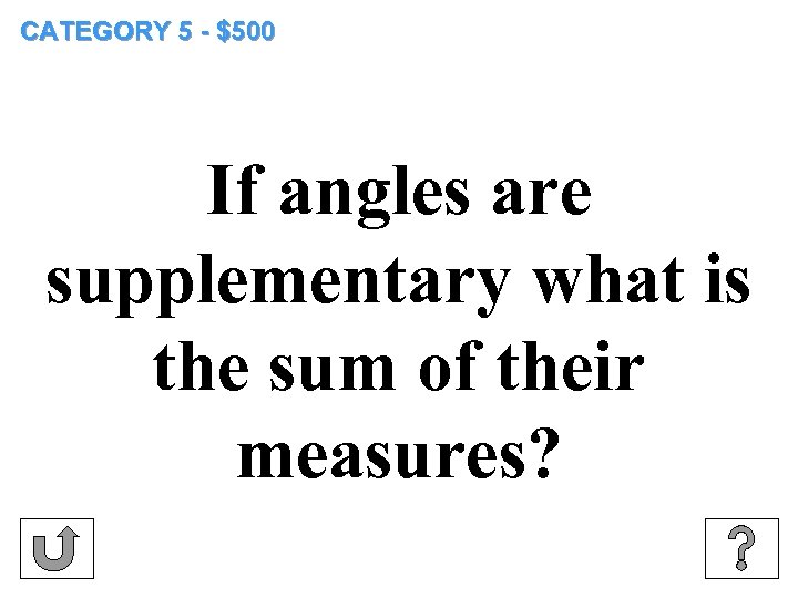 CATEGORY 5 - $500 If angles are supplementary what is the sum of their
