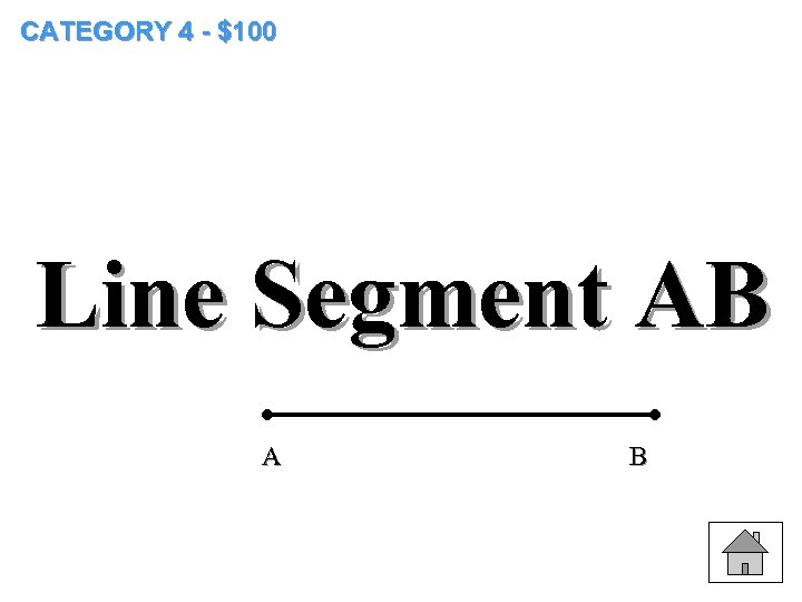 CATEGORY 4 - $100 Line Segment AB A B 
